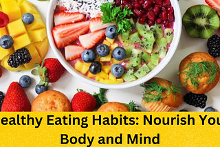 Healthy Eating Habits: Nourish Your Body and Mind