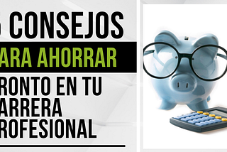 5 CONSEJOS PARA EMPEZAR A AHORRAR PRONTO EN TU CARRERA PROFESIONAL