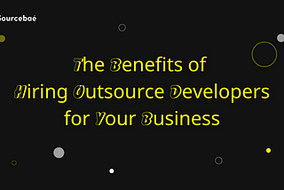 The Benefits of Hiring Outsource Developers for Your Business