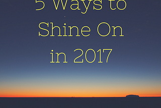 5 Ways to Shine On in 2017