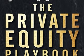 “The Private Equity Playbook” Book Summary