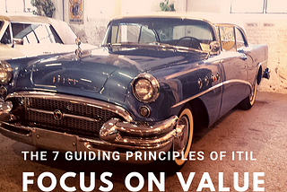 The 7 guiding principles of ITIL4 — principle 1 Focus on Value