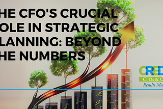 The CFO’s Crucial Role in Strategic Planning: Beyond the Numbers