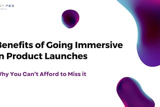 Benefits of Going Immersive in Product Launches