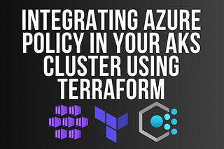 Integrating Azure Policy in your AKS cluster using Terraform