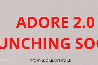ADORE 2.0: LAUNCHING SOON…