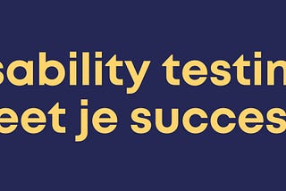 Usability testing; meet je succes!