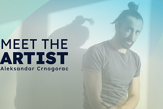 Meet the Artist: Aleksandar Crnogorac