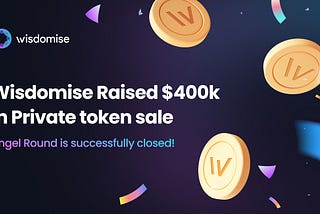 Wisdomise Successfully Closed Its First Private Token Sale Round, Angel Round!