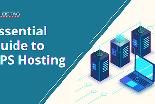 The Essential Guide to VPS Hosting | VPS Hosting Providers 2022