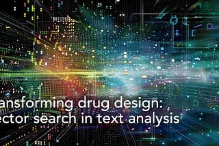 Transforming drug design: Vector search in text analysis