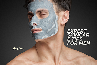 Expert Skin Care Tips For Men, So You Look And Feel Your Best