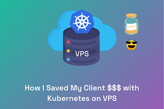 How I Deployed Kubernetes on a VPS, Saved My Client Thousands, and Learned DevOps the Hard Way