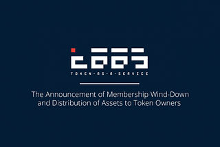 Token-as-a-Service (TaaS) Announces Membership Wind-Down and Distribution of Assets to Token Owners