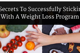 3 Secrets To Successfully Sticking With A Weight Loss Program