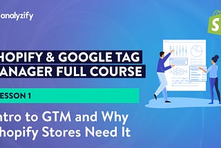What is Google Tag Manager and Why Shopify Stores Need It