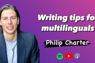 How to Upskill My Writing as a Non-native English Speaker? — Philip Charter #28