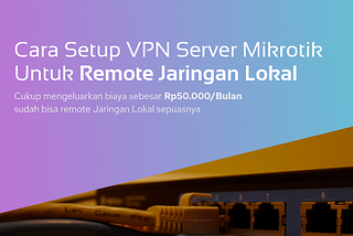 Cara Setup VPN Server Mikrotik Untuk Remote Jaringan Lokal