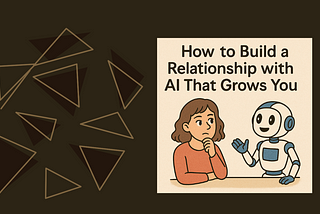 How to Build a Relationship with AI That Grows You