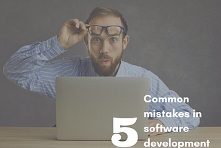 5 Common Mistakes in Software Development