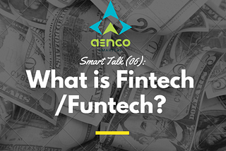 ⫸Smart Talk⫷ (06): What is Fintech or Funtech as people say?