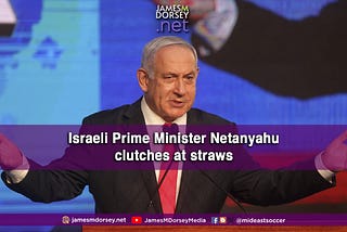 Israeli Prime Minister Netanyahu clutches at straws.