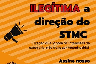 Consideramos ILEGÍTIMA a direção do STMC: assine nosso abaixo-assinado