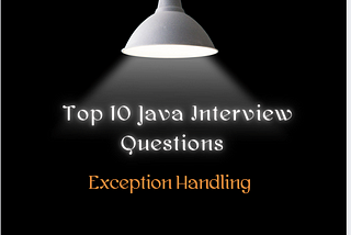 Top 10 Java Interview Questions on Exception Handling