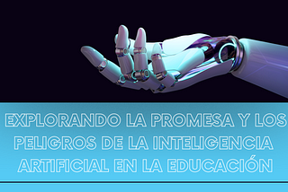 Explorando la Promesa y los Peligros de la Inteligencia Artificial en la Educación