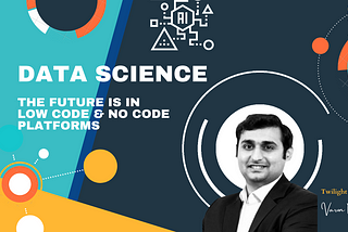 Data Science for all: The Future is in Low Code & No Code Platforms