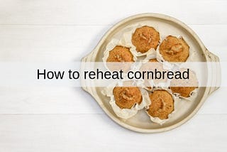 Best Way How To Reheat Cornbread