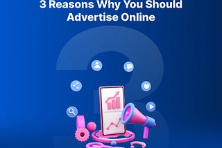 3 Reasons Why Your Business Should Advertise Online