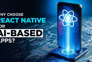 Why Choose React Native for Developing AI-Based Apps