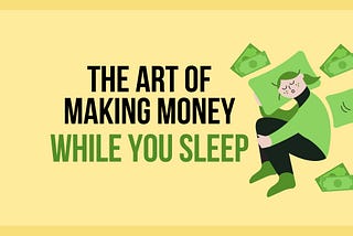 The Art of Making Money While You Sleep