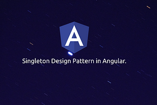 An Intro to the Singleton Design Pattern in Angular.
