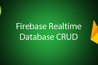 Firebase Realtime CRUD Operations for Android Studio.