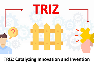 TRIZ: Catalyzing Innovation and Invention