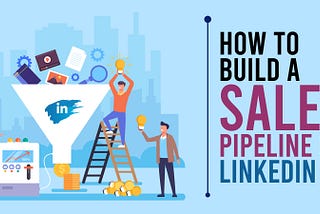 How to Build a Sales Pipeline on LinkedIn