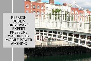 Refresh Dublin Driveways: Expert Pressure Washing by Mobile Power Washing