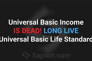 How to fix Universal Basic Income: Make it be Universal Basic Life Standard #UBLS