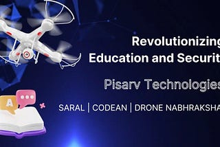 Revolutionizing Education and Security Pisarv Technologies’ Saral, Codean, and Drone Nabhrakshak