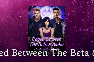 [Book Review] “Caged Between The Beta & Alpha” — A Love Triangle Across Class Distinction