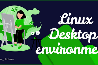The Linux Desktop Environment: Your Gateway to Productivity and Customization