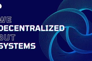 D.SYSTEMS follow two principles : 
Decentralized and Systems.