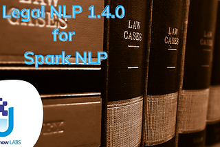 Legal NLP 1.4.0 for Spark NLP: Over 100+ new state-of-the-art models !! ⚖️