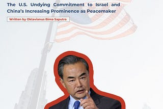 Rolling The Dice of War: The US Undying Commitment to Israel and China’s Rising As Peacemaker