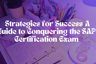 Strategies for Success A Guide to Conquering the SAP Certification Exam