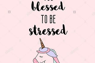 Too Blessed to Be… Above Stress