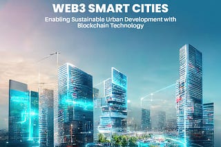 Web3 Smart Cities: Enabling Sustainable Urban Development with Blockchain Technology
