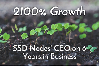 2100% Growth: SSD Nodes’ CEO on 6 Years in Business